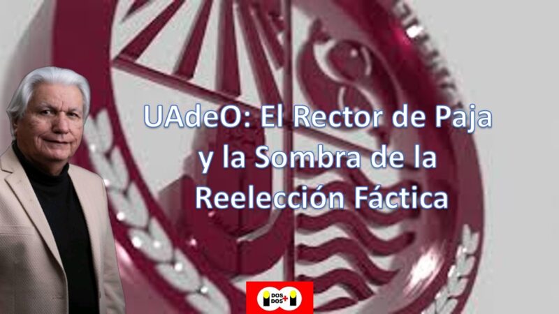 UAdeO: El Rector de Paja y la Sombra de la Reelección Fáctica