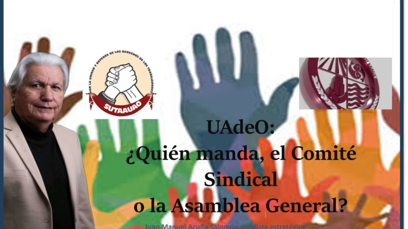 UAdeO: ¿Quién manda, el Comité Sindical o la Asamblea General?