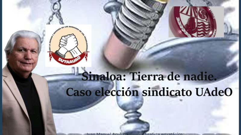 Sinaloa: Tierra de nadie. Caso elección sindicato UAdeO